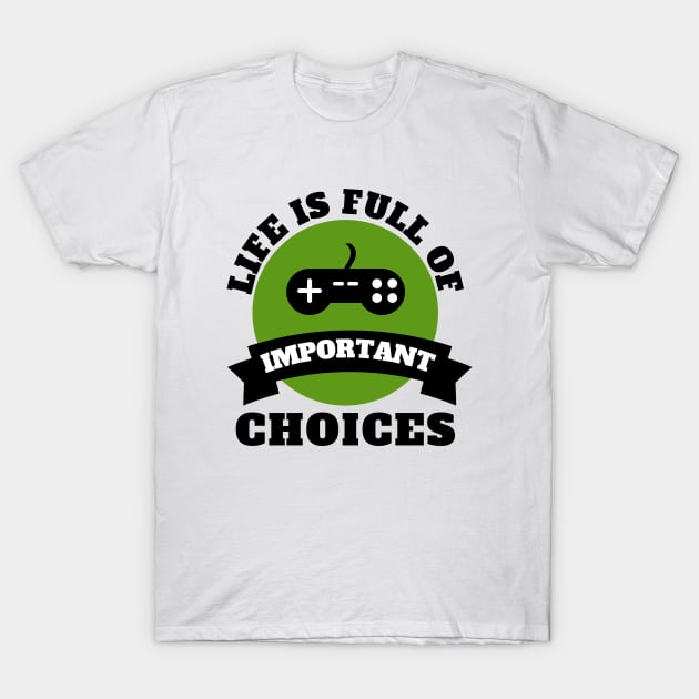 Life Is Full Of Important Choices Gaming Quotes T-Shirt by Petalprints